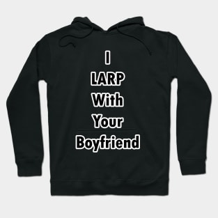 I LARP With Your Boyfriend Hoodie